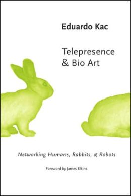 Telepresence and Bio Art: Networking Humans, Rabbits and Robots