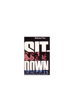 Sit-Down: The General Motors Strike of 1936-1937 Sidney Fine