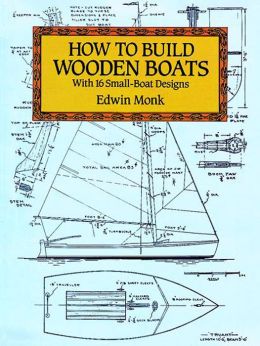 How to Build Wooden Boats: With 16 Small-Boat Designs by Edwin Monk 