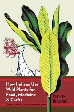 How Indians Use Wild Plants for Food, Medicine, and Crafts