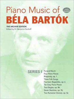 Piano Music of Bela Bartok, Series I: The Archive Edition (Dover Music for Piano) Bela Bartok, Classical Piano Sheet Music and Dr. Benjamin Suchoff