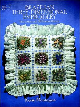 Brazilian Three-Dimensional Embroidery: Instructions and 50 Transfer Patterns
