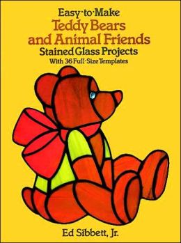 Easy-to-Make Teddy Bears and Animal Friends Stained Glass Projects: With 36 Full-Size Templates Ed Sibbett