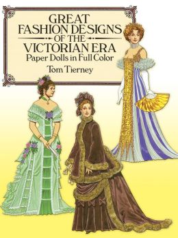 Great Fashion Designs of the Victorian Era Paper Dolls in Full Color