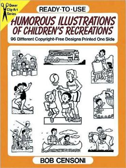 Ready-to-Use Humorous Illustrations of Children's Recreations: 96 Different Copyright-Free Designs Printed One Side (Dover Clip-Art Series) Bob Censoni