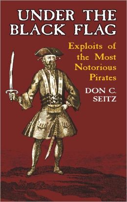 Under the Black Flag: Exploits of the Most Notorious Pirates (Dover Maritime) Don C. Seitz