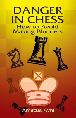 Danger in Chess: How to Avoid Making Blunders Amatzia Avni