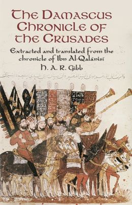 The Damascus Chronicle of the Crusades: Extracted and Translated from the Chronicle of Ibn Al-Qalanisi H. A. R. Gibb