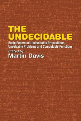 The undecidable: Basic papers on undecidable propositions, unsolvable problems and computable functions Martin Davis
