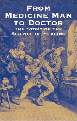 From Medicine Man to Doctor: The Story of the Science of Healing