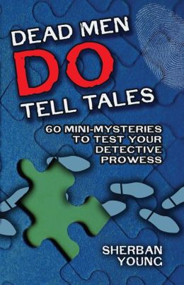 Dead Men Do Tell Tales: 60 Mini-Mysteries to Test Your Detective Prowess