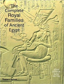 The Complete Royal Families of Ancient Egypt: A Genealogical Sourcebook of the Pharaohs Aidan Dodson and Dyan Hilton