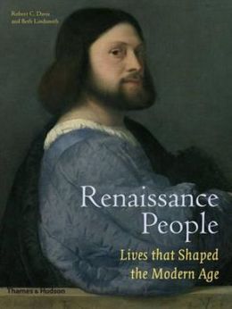 Renaissance People: Lives That Shaped the Modern World. Robert C. Davis and Beth Lindsmith