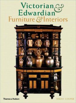 Victorian and Edwardian Furniture and Interiors: From the Gothic Revival to Art Nouveau Jeremy Cooper