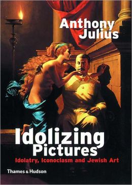 Idolizing Pictures: Idolatry, Iconoclasm, and Jewish Art (Walter Neurath Memorial Lectures) Anthony Julius