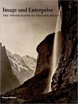 Image and Enterprise: The Photography of Adolphe Braun Adolphe Braun, Maureen C. O'Brien and Mary Bergstein