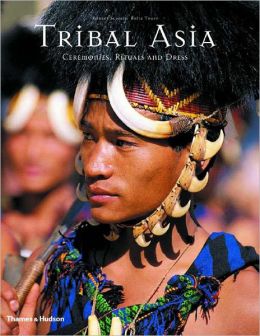 Tribal Asia: Ceremonies, Rituals and Dress Robert Schmid and Fritz Trupp