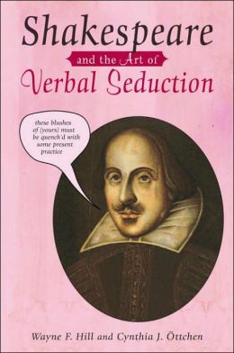 Shakespeare and the Art of Verbal Seduction Wayne F. Hill and Cynthia J. Ottchen