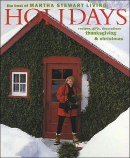 Holidays: Recipes, Gifts and Decorations: Thanksgiving and Christmas Martha Stewart Living