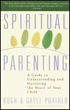 Spiritual Parenting: A Guide to Understanding and Nurturing the Heart of Your Child
