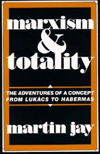 Marxism and Totality: The Adventures of a Concept from Lukacs to Habermas