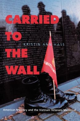 Carried to the Wall: American Memory and the Vietnam Veterans Memorial