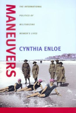 Maneuvers: The International Politics of Militarizing Women's Lives