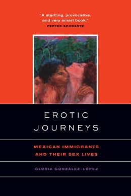 Erotic Journeys: Mexican Immigrants and Their Sex Lives