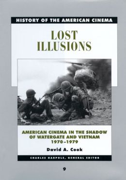 Lost Illusions: American Cinema in the Shadow of Watergate and Vietnam, 1970-1979 (History of the American Cinema) David A. Cook