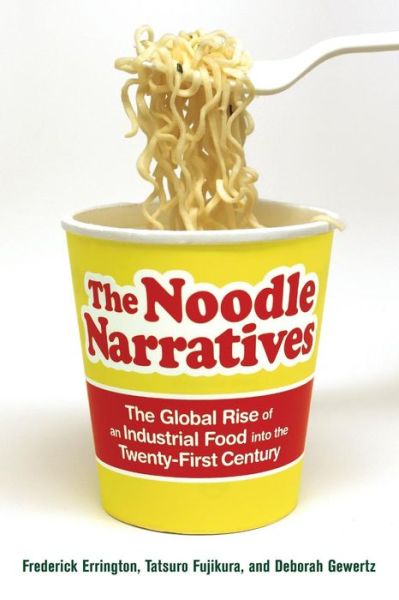 The Noodle Narratives: The Global Rise of an Industrial Food into the Twenty-First Century