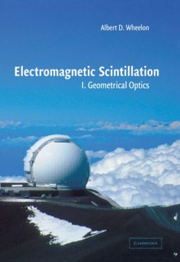 Electromagnetic Scintillation: 1.Geometrical Optics Albert D. Wheelon