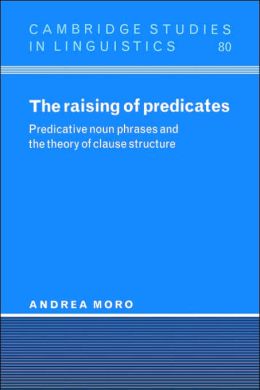 The Raising of Predicates: Predicative Noun Phrases and the Theory of Clause Structure Andrea Moro