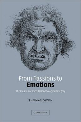 From Passions to Emotions: The Creation of a Secular Psychological Category Thomas Dixon