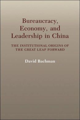 Bureaucracy, Economy, and Leadership in China: The Institutional Origins of the Great Leap Forward
