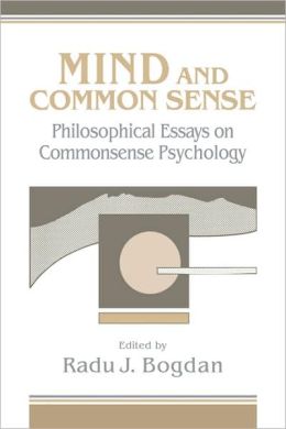 Mind and Common Sense: Philosophical Essays on Common Sense Psychology Radu J. Bogdan