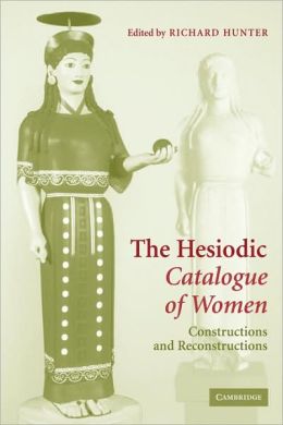 The Hesiodic Catalogue of Women: Constructions and Reconstructions Richard Hunter