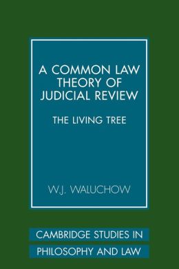 A Common Law Theory of Judicial Review: The Living Tree W. J. Waluchow