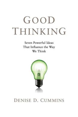 Good Thinking: Seven Powerful Ideas That Influence the Way We Think Denise Cummins