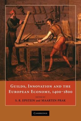 Guilds, Innovation and the European Economy, 1400-1800 Maarten Prak, S. R. Epstein