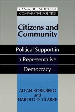 Citizens and Community: Political Support in a Representative Democracy (Cambridge Studies in Comparative Politics) Allan Kornberg and Harold D. Clarke