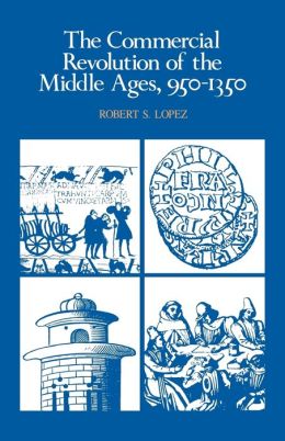 The Commercial Revolution of the Middle Ages, 950-1350 Robert S. Lopez