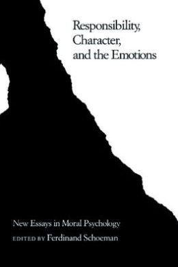 Responsibility, Character, and the Emotions: New Essays in Moral Psychology