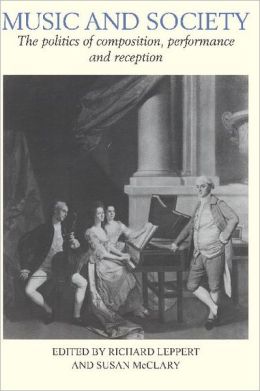 Music and Society: The Politics of Composition, Performance and Reception