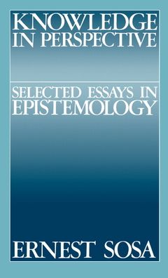 Knowledge in Perspective: Selected Essays in Epistemology Ernest Sosa