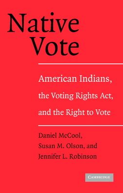 Native Vote: American Indians, the Voting Rights Act, and the Right to Vote