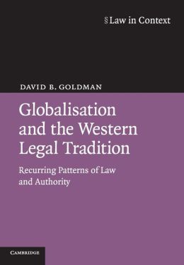 Globalisation and the Western Legal Tradition: Recurring Patterns of Law and Authority David B. Goldman