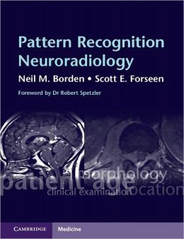 Pattern Recognition Neuroradiology: Brain and Spine Neil M. Borden M.D. and Scott E. Forseen M.D.