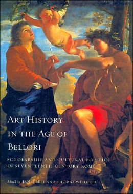 Art History in the Age of Bellori: Scholarship and Cultural Politics in Seventeenth-Century Rome