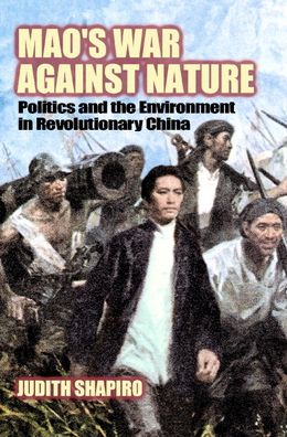 Mao's War against Nature: Politics and the Environment in Revolutionary China
