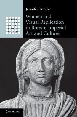 Women and Visual Replication in Roman Imperial Art and Culture: Visual Replication and Urban Elites